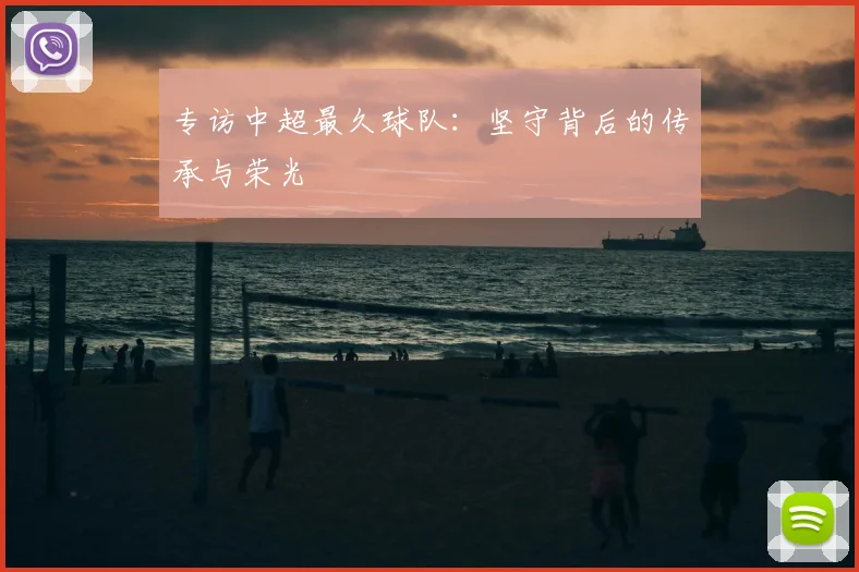 专访中超最久球队:坚守背后的传承与荣光